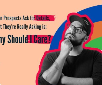 When prospects ask for details, what they’re really asking is Why should I care
